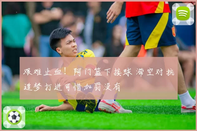 艰难止血！阿门篮下接球 滞空对抗追梦打进可惜加罚没有