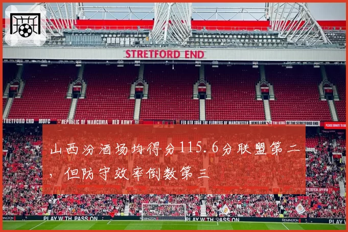 山西汾酒场均得分115.6分联盟第二,但防守效率倒数第三