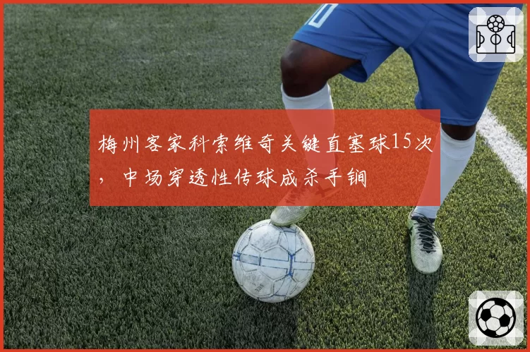 梅州客家科索维奇关键直塞球15次,中场穿透性传球成杀手锏