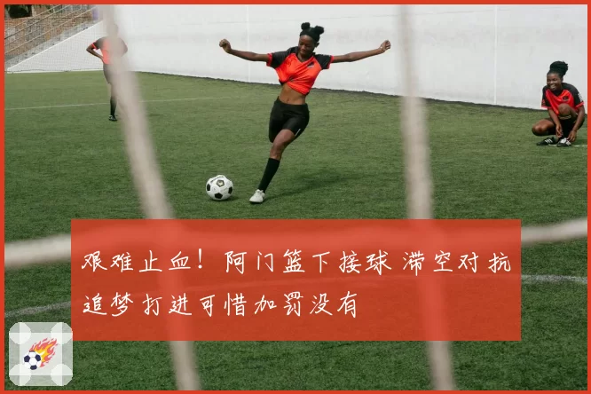 艰难止血！阿门篮下接球 滞空对抗追梦打进可惜加罚没有